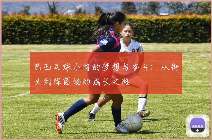 巴西足球小将的梦想与奋斗：从街头到绿茵场的成长之路